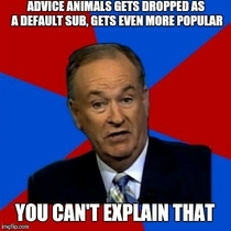 Everyones hating on adviceanimals it doesnt make any sense