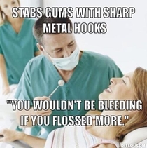 Everytime I go to the dentist