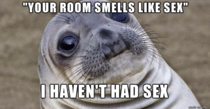 First thing my friend said when he walked into my room