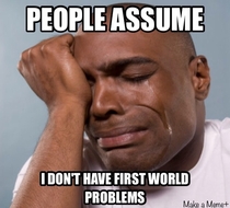 First world problems arent racially exclusive