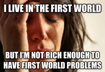 First World Problems - I live here