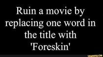 Friday night fun Ill start- The foreskin house