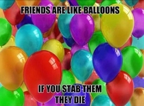 Friends are like balloons