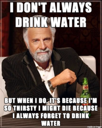 Fuck Im thirsty