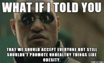 I accept people for being overweight but I will never accept Obesity and heart disease as being ok