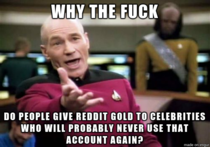 I always think this when I see that a celebritys AMA has been gilded