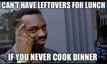 I asked a friend what I should have for lunch and his answer was leftovers