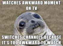 I do this too often I just cant watch awkward things