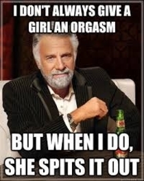 I dont always give a girl an orgasm