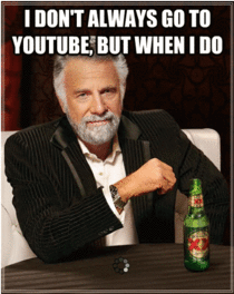 I Dont Always Go To YouTube