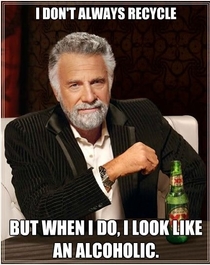 I dont always recycle