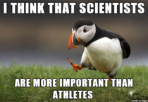I mean its the scientists that allow us to watch sports thousands of miles away