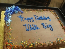 I said write it big and it was just supposed to say happy birthday I kept it this way though