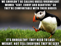 I think this whenever fat people call themselves curvy or something like that