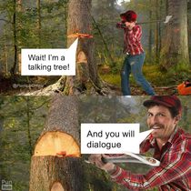 If a tree falls in the woods and nobody is around to hear it does it still make a pun