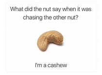 Im going to cashew one day