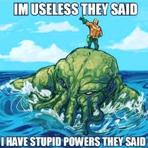 Im useless they saidI have stupid powers they said