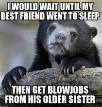In high school I would stay the night at my best friends house His sister was two years older