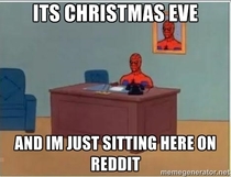 Its Christmas eve and Im just sitting here