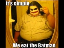 Its Simple We Eat The Batman