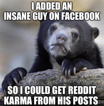 Ive gotten so much karma from that guy in the past four years
