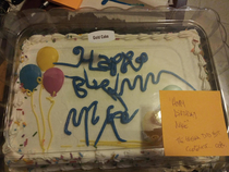 Left my boss a birthday cake The tube of frosting i was writing with broke so i squiggled on there Now i have to have a meeting with my boss and union rep to see if i was drunk at work