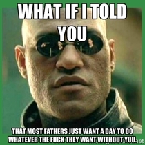 Most fathers would never dare admit this to your face but they secretly desire it