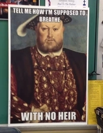 My Ap Euro teacher just put this Henry VIII poster in his room
