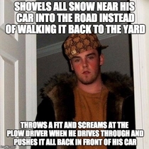 My asshole neighbor everyoneThe plow driver was just doing his job its not his fault you were lazy