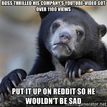 My boss was anxious that the video wouldnt bee seen now he says its gone viral