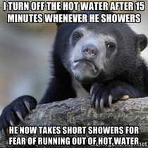 My brother used to use all the hot water when he showered its been two years now