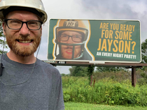 My buddy posts billboards for a living and his boss made a sign of his face that fills vacant billboard spots around the area