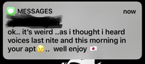 My crazy neighbor just sent me this text while Im in Japan Essentially she is saying I know youre out of the country but I think people are in your apartment Oh well have fun