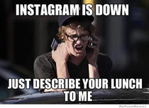 My friend complained when her phone died at breakfast because she couldnt Instagram it Thought of this