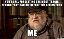 My friend was complaining about how sad GoT is when his favourite characters keep getting killed