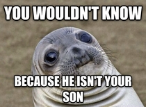 My friends mom said this when his dad couldnt remember his birthday