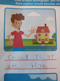 My kid may need to work on some spelling But Chucks hoe has a pretty nice house