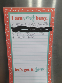 My mom has a little to do list on the fridge and apparently her ass fee is due