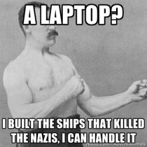 My now deceased Grandfather said this when I asked if he needed help using his new laptop