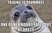 My roommate came home drunk last night and wanted to chat