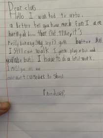 My son broke his leg and decided to write a letter to his class it was going good until the end