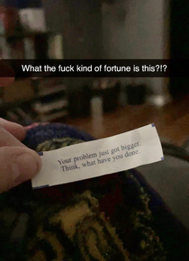 My uncle said that any fortune that came from a cookie was a good fortune but Im not so sure about this one