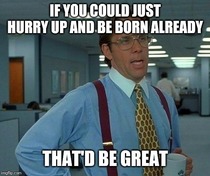 My wife was due to give birth yesterday and the anticipation is killing me