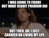 Oh no my Reddit Premium has expired