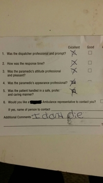 On Friday I had to be transported to the hospital via ambulance Today they sent me a did we do our job right card to fill out Im sending it back like this