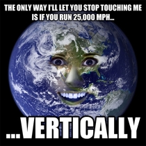 Overly Attached Earth wants to cuddle and there is no escape 