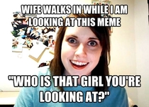 Overly Attached GirlfriendWife Irony