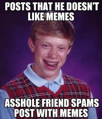 Pic #7 - My friend made a fb post about how much he hates memes So I posted these in response