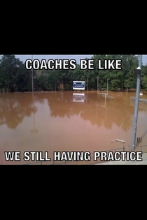 Pretty much sums up about every coach Ive ever had