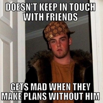 Realized Im a Scumbag Steve after I found out my friends went camping without me